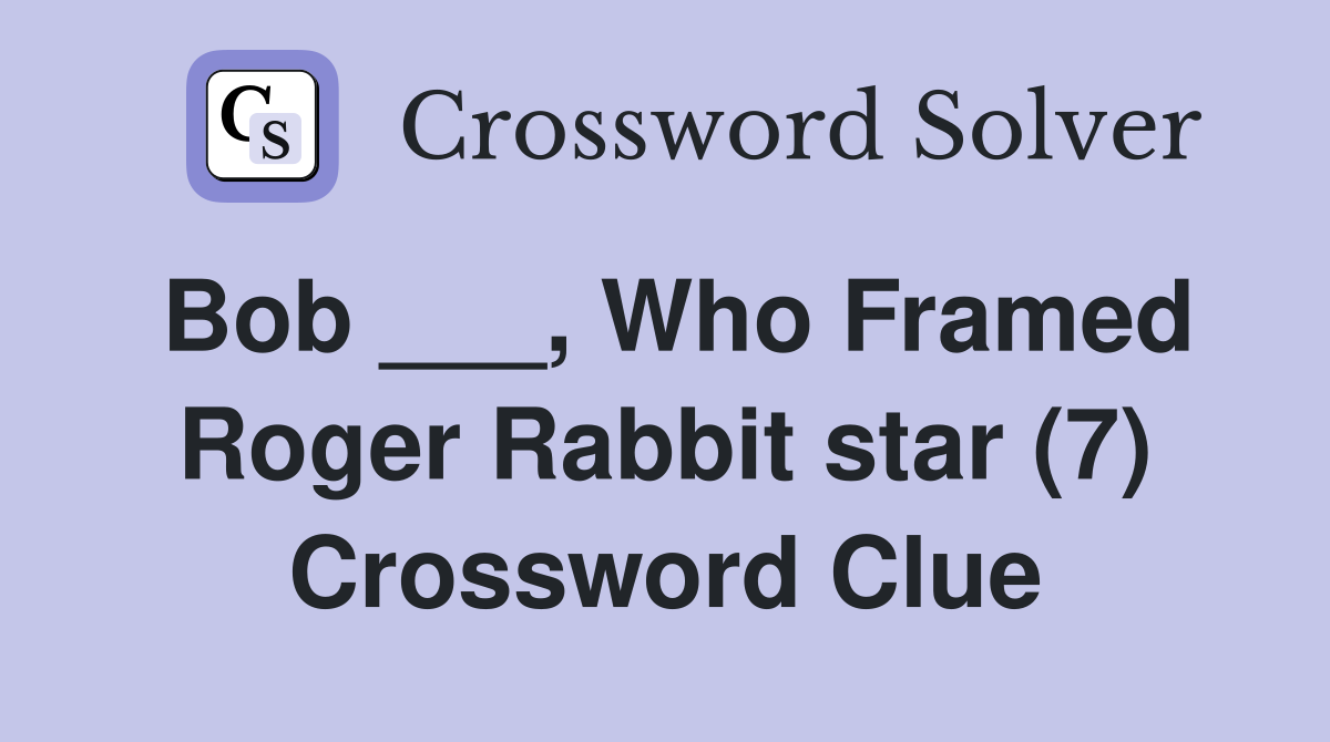 Bob Who Framed Roger Rabbit star (7) Crossword Clue Answers